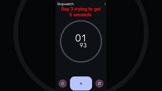 Trying to get 5 seconds on stopwatch Day 3