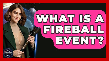 What Is A Fireball Event? - Astronomy Made Simple
