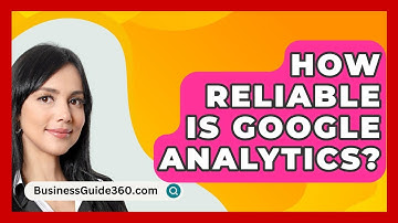 How Reliable Is Google Analytics? - BusinessGuide360.com