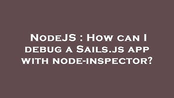 NodeJS : How can I debug a Sails.js app with node-inspector?