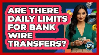 Are There Daily Limits For Bank Wire Transfers? - Ask Your Bank Teller