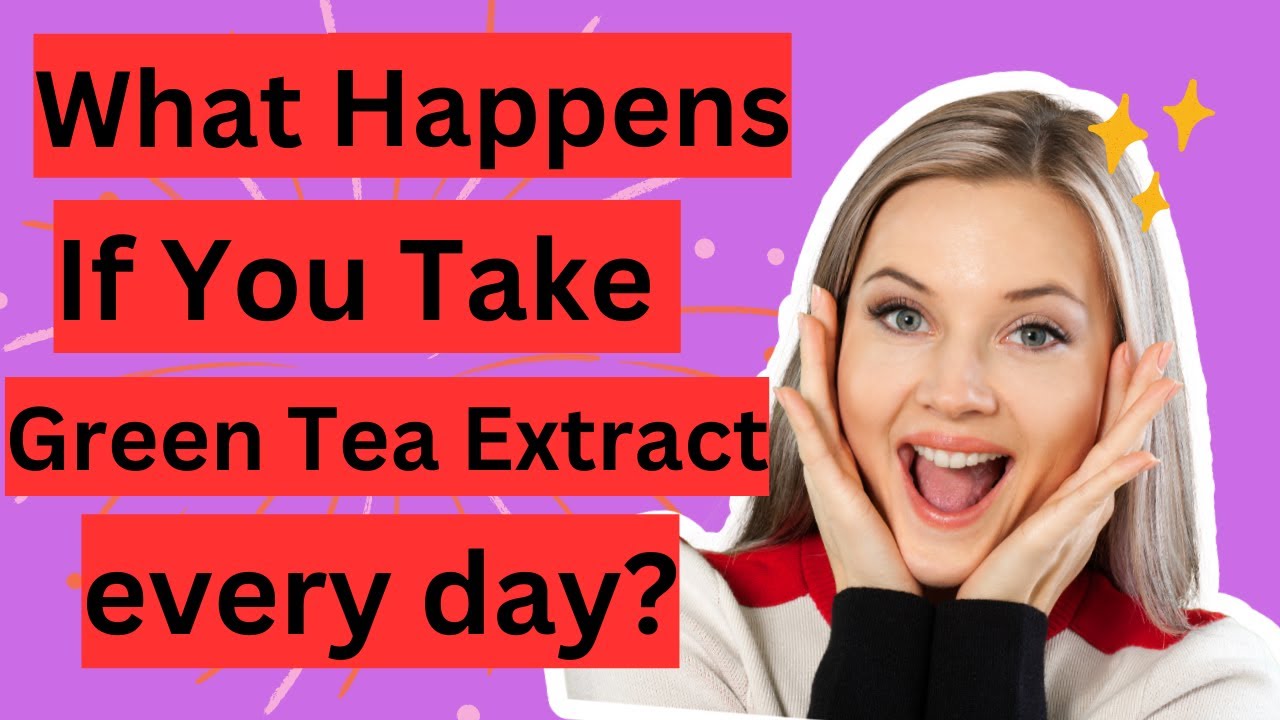 What Happens If You Take Green Tea Extract Every Day YouTube What Happens If You Take Green Tea Extract Every Day YouTube