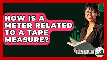How Is A Meter Related To A Tape Measure? - The Friendly Statistician