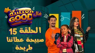 معيشة فالـ Good | الحلقة 15 | صبيحة عطاتنا طريحة