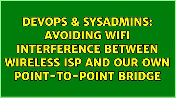 Avoiding WiFi interference between wireless ISP and our own Point-to-point bridge