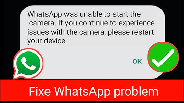 WhatsApp was unable to start the camera. If you continue to experience issues with the camera,