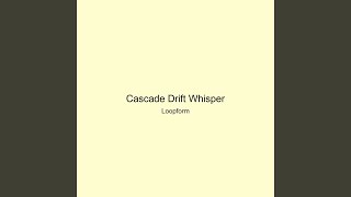 Cascade Drift Whisper