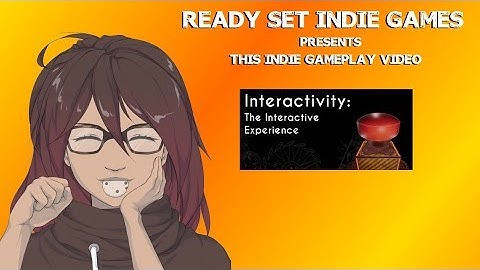Ready Set Indie Games Presents: Interactivity: The Interactive Experience