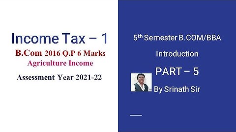 Income Tax A.Y 2021-22 - Agriculture Income - B.COM 2016 Q.P 6 MARKS