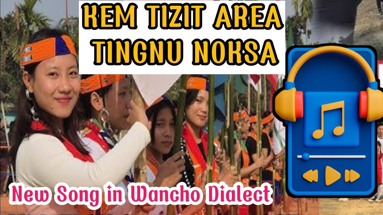 KEM TIZIT AREA TINGNU NOKSA  // wancho song // 