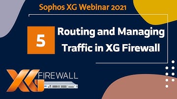 Session 05 - Routing and Managing Traffic in XG Firewall