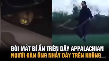 Đôi mắt bí ẩn trên dãy núi Appalachian; Người đàn ông nhảy dây trên không