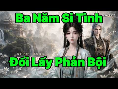 BA NĂM SI TÌNH, CUỐI CÙNG CHỈ ĐỔI LẤY SỰ PHẢN BỘI