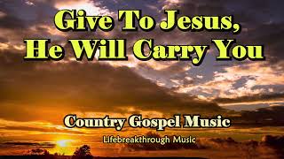 Give to Jesus He Will Carry You/ Country Gospel Album By Lifebreakthrough Music