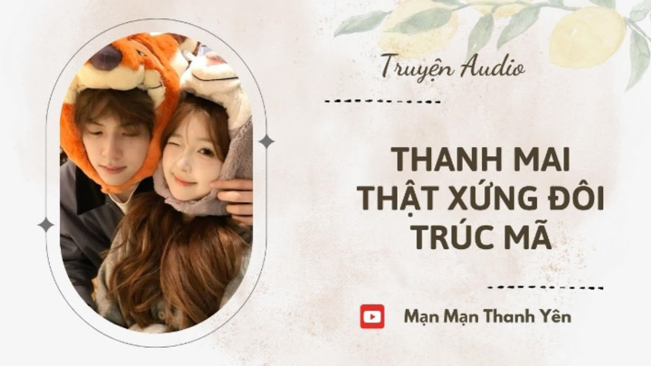 [Truyện Audio] Thanh mai thật xứng đôi trúc mã | Mạn Mạn Thanh Yên