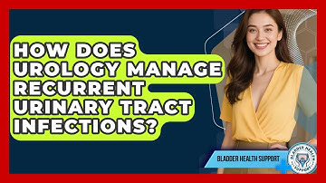 How Does Urology Manage Recurrent Urinary Tract Infections? | Bladder Health Support News