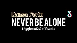 Dansa Portu Never Be Alone Ngginus Lebu Remix