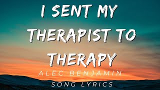 I Sent My Therapist To Therapy BY ALEC BENJAMIN | SONG LYRICS VERSION