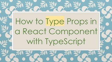 How to Type Props in a React Component with TypeScript