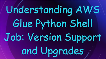 Understanding AWS Glue Python Shell Job: Version Support and Upgrades