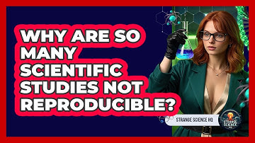 Why Are So Many Scientific Studies Not Reproducible? - Strange Science HQ