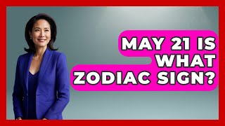 May 21 Is What Zodiac Sign? - Astrology Awakening