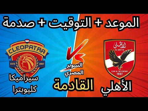 موعد مباراة الأهلي القادمة ضد سيراميكا كليوباترا في السوبر المصري 2025 غيابات نارية تضرب الفريق