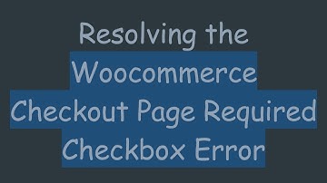 Resolving the Woocommerce Checkout Page Required Checkbox Error