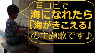 海になれたら 坂本洋子【耳コピ22】ジブリ映画『海がきこえる』のエンディングテーマ―小４男子の絶対音感―楽譜を一度も見ずに耳コピ独自アレンジピアノ演奏