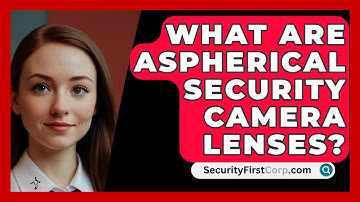 What Are Aspherical Security Camera Lenses? - SecurityFirstCorp.com