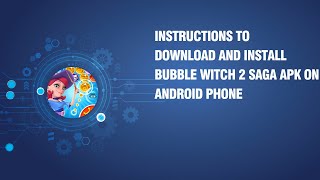 Instructions to download and install Bubble Witch 2 Saga APK on android phone screenshot 2