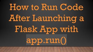 How to Run Code After Launching a Flask App with app.run()