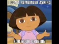 hola soy dora can you find where i asked meme (I don't remember asking for your opinion meme)