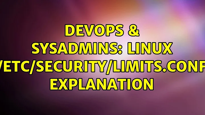 DevOps & SysAdmins: Linux /etc/security/limits.conf explanation (3 Solutions!!)