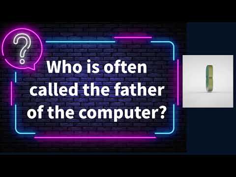 Who is often called the father of the computer?
