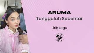 Aruma - Tunggulah Sebentar (Lirik Lagu)