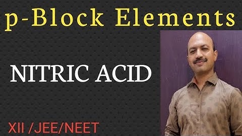 P-Block Elements | Nitric Acid - Preparation properties: Oxidising action