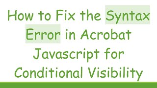 How to Fix the Syntax Error in Acrobat Javascript for Conditional Visibility