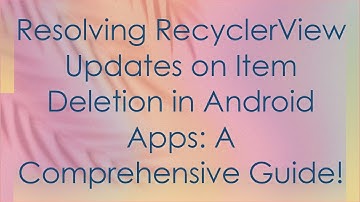 Resolving RecyclerView Updates on Item Deletion in Android Apps: A Comprehensive Guide!