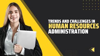 Administrative Human Resources Course : The Top Current Trends and Challenges in HR Administration 3