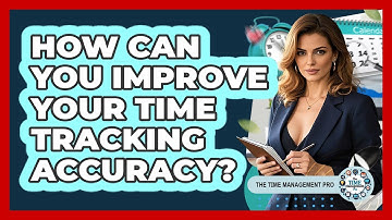 How Can You Improve Your Time Tracking Accuracy?
