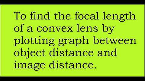 To find the focal length of a convex lens by plotting graph between u and v.