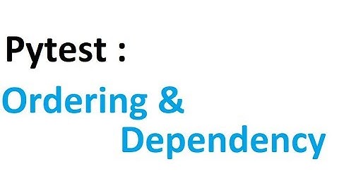 Pytest part 2: Ordering and Dependency