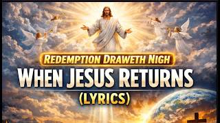Redemption Draweth Nigh – When Jesus Returns (Lyrics) by AYSAM MUSIC