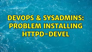 DevOps & SysAdmins: Problem installing httpd-devel