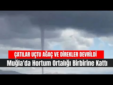 Muğla'da Hortum Ortalığı Birbirine Kattı | Çatılar Uçtu Ağaç ve Direkler Devrildi