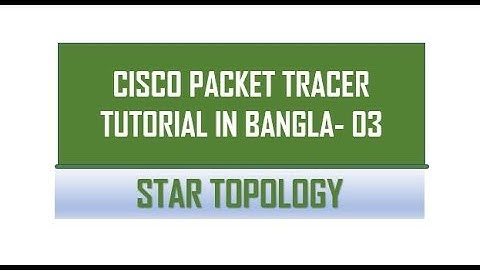 STAR TOPOLOGY || CISCO PACKET TRACER TUTORIAL IN BANGLA (বাংলা) -03