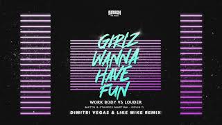 Girlz Wanna Have Fun Vs Work Body Vs Louder - Dimitri Vegas & Like Mike Mashup