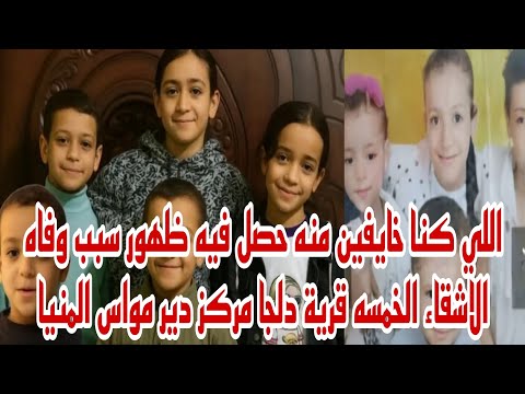 عاجل اللي كنا خايفين منه حصل في ظهور سبب وفاة الاشقاء الخمسه قريه دلجا مركز دير مواس المنيا