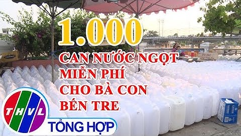 1.000 can nước ngọt hỗ trợ miễn phí cho bà con vùng hạn mặn ở Bến Tre